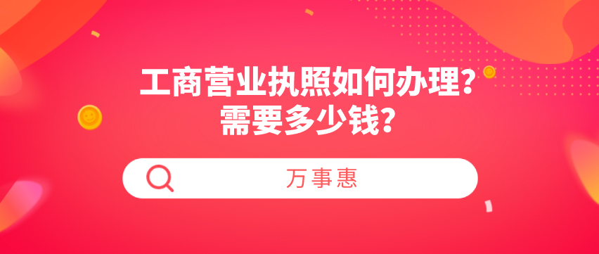 工商營業執照如何辦理？需要多少錢？-萬事惠