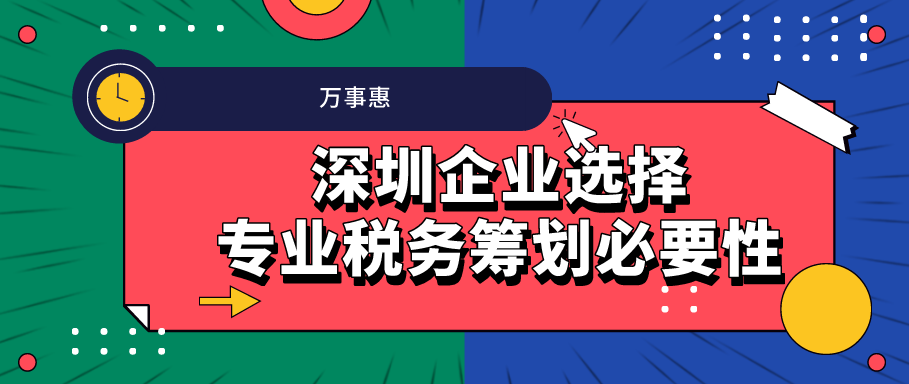 深圳企業選擇專業稅務籌劃必要性 -萬事惠