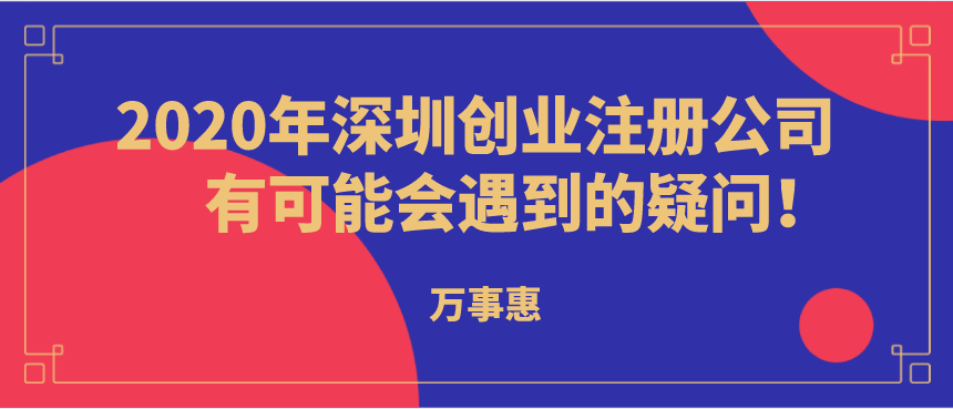 2020年深圳創業注冊公司有可能會遇到的疑問！